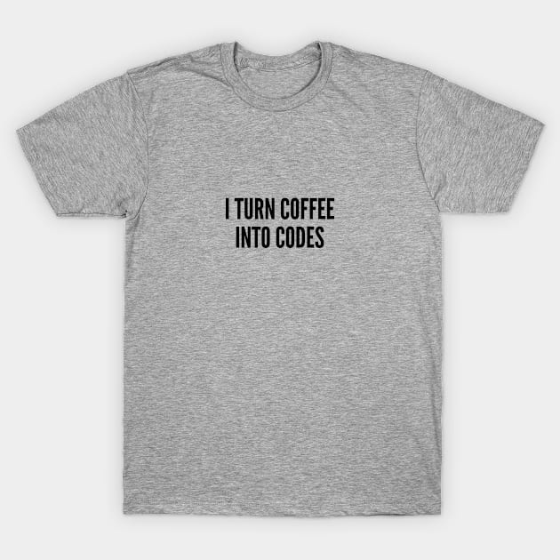 Coding - I Turn Coffee Into Codes - Funny Joke Statement Humor Slogan T-Shirt by sillyslogans